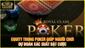 Tìm hiểu cách tính Equity trong Poker | Xác định tỷ lệ thắng 17