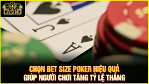 Cách chọn bet size poker hiệu quả | Quy tắc chuẩn nhất 15