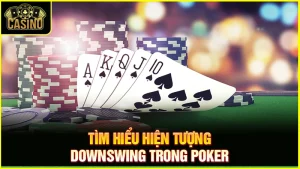 Downswing Poker là gì? Cách xử lý khi gặp dãy thua toàn tập 17