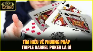 Triple Barrel Poker là gì? Giải thích chiến thuật & cách đối phó 11