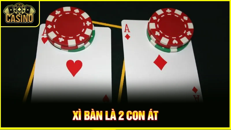 Xì bàn là gì? Khi nào được tính xì bàn & xác suất xuất hiện 51